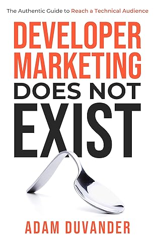Cover of Developer Marketing Does Not Exist: The Authentic Guide to Reach a Technical Audience